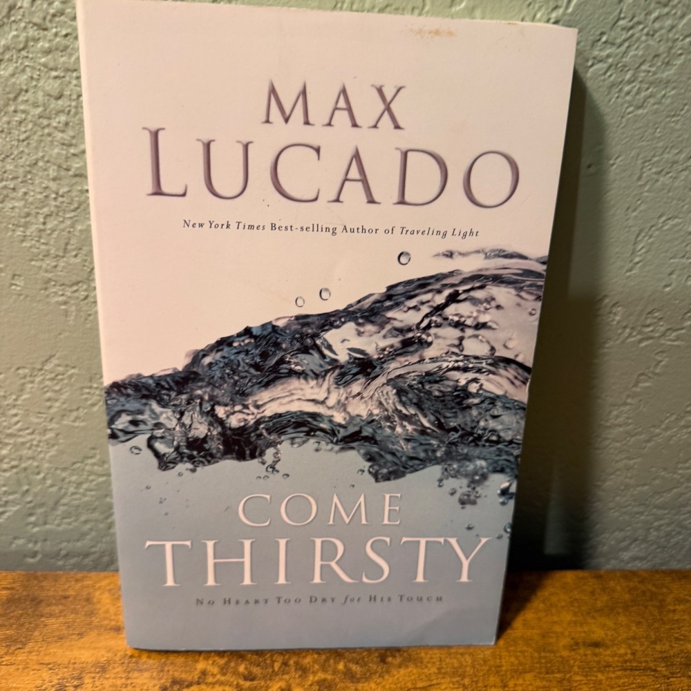 Max Lucado Come Thirsty No Heart Too Dry for His Touch Paperback Christian Book